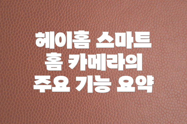 헤이홈 스마트 홈 카메라의 주요 기능 요약
