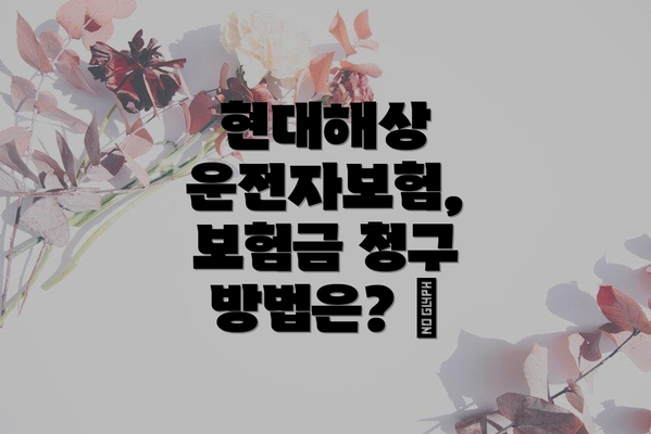 현대해상 운전자보험, 보험금 청구 방법은? 📝