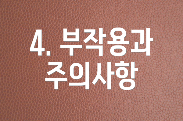 4. 부작용과 주의사항