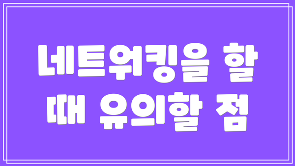 네트워킹을 할 때 유의할 점