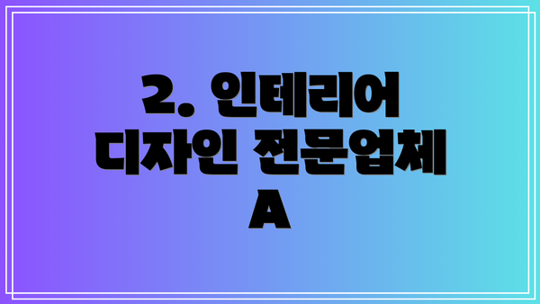 2. 인테리어 디자인 전문업체 A
