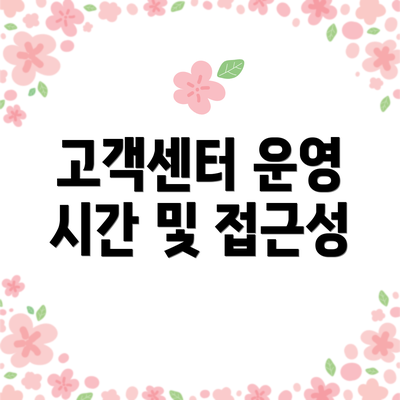 고객센터 운영 시간 및 접근성