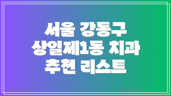 서울 강동구 상일제1동 치과 추천 리스트