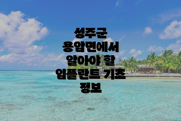 성주군 용암면에서 알아야 할 임플란트 기초 정보