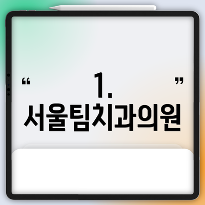 1. 서울팀치과의원