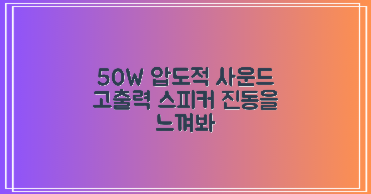 50W 고출력, 압도적 사운드